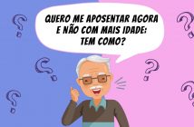 Quero me aposentar agora e não com mais idade: tem como?